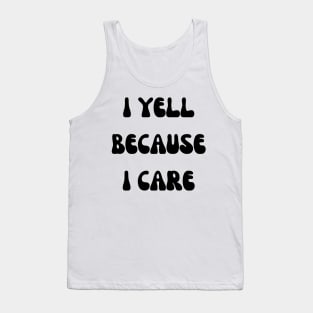 i yell because i care Tank Top